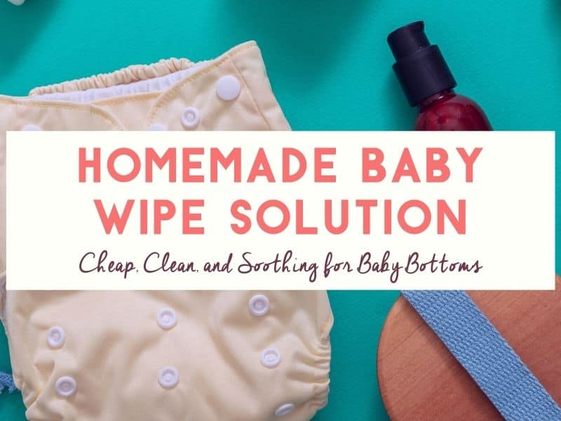 Homemade Baby Wipe Solution: Cheap, Clean, and Soothing Recipes