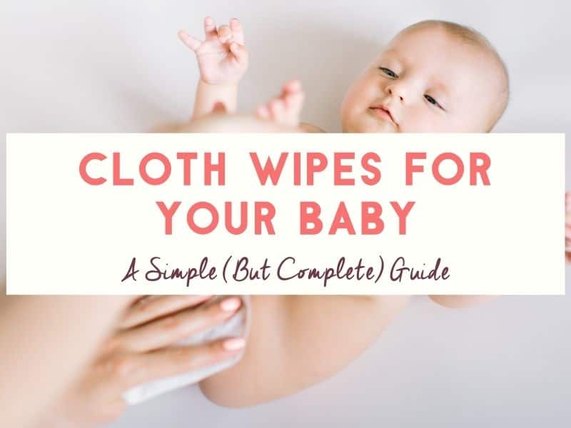 Cloth Wipes For Baby: A Simple (But Complete) Guide